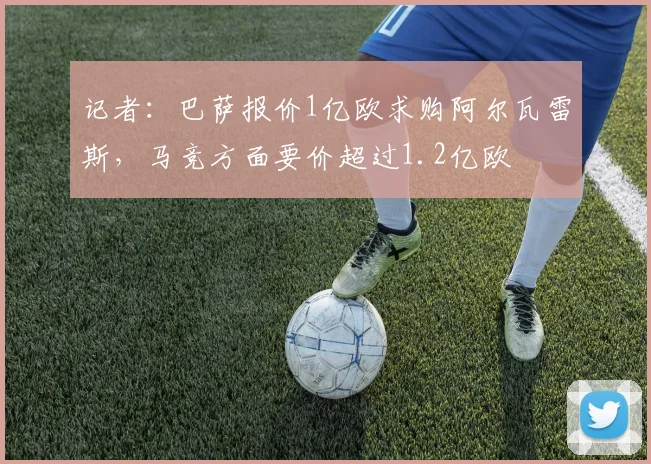 记者：巴萨报价1亿欧求购阿尔瓦雷斯，马竞方面要价超过1.2亿欧